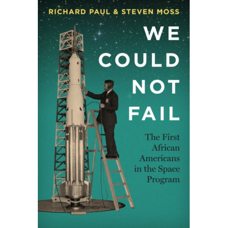 We Could not Fail: The First African Americans in the Space Program