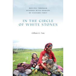 In the Circle of White Stones: Moving Through Seasons with Nomads of Eastern Tibet