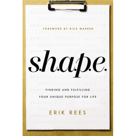 S.H.A.P.E.: Finding and Fulfilling Your Unique Purpose for Life