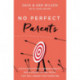 No Perfect Parents: Ditch Expectations, Embrace Reality, and Discover the One Secret That Will Change Your Parenting