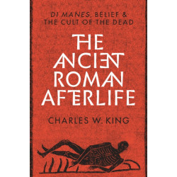 The Ancient Roman Afterlife: Di Manes, Belief, and the Cult of the Dead