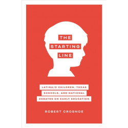 The Starting Line: Latina/o Children, Texas Schools, and National Debates on Early Education
