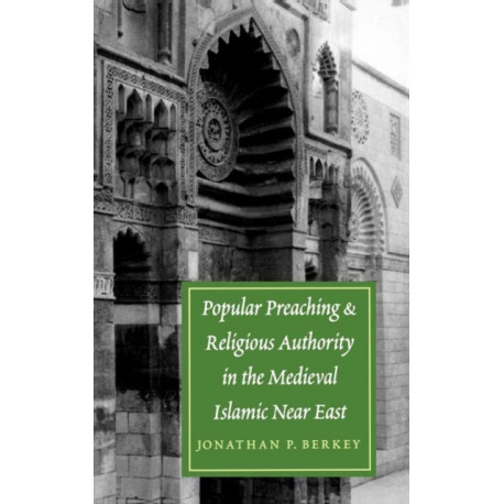 Popular Preaching and Religious Authority in the Medieval Islamic Near East