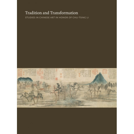 Tradition and Transformation: Studies in Chinese Art in Honor of Chu-Tsing Li