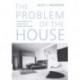 The Problem of the House: French Domestic Life and the Rise of Modern Architecture