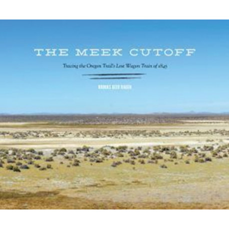 The Meek Cutoff: Tracing the Oregon Trail's Lost Wagon Train of 1845