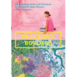 Troubling Borders: An Anthology of Art and Literature by Southeast Asian Women in the Diaspora