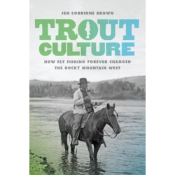 Trout Culture: How Fly Fishing Forever Changed the Rocky Mountain West