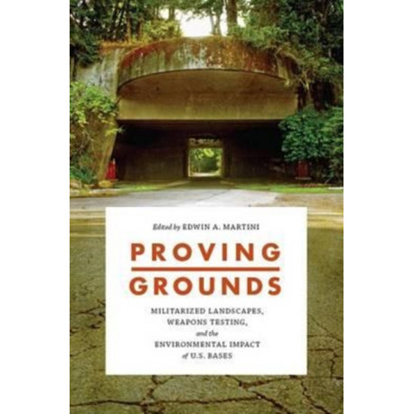 Proving Grounds: Militarized Landscapes, Weapons Testing, and the Environmental Impact of U.S. Bases