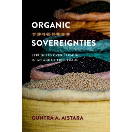 Organic Sovereignties: Struggles Over Farming in an Age of Free Trade