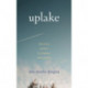 Uplake: Restless Essays of Coming and Going