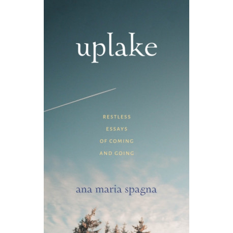 Uplake: Restless Essays of Coming and Going