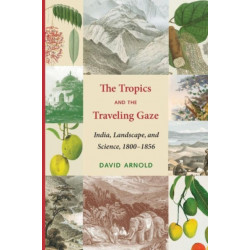 The Tropics and the Traveling Gaze: India, Landscape, and Science, 1800-1856