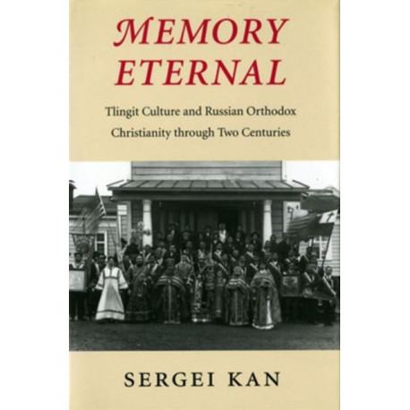Memory Eternal: Tlingit Culture and Russian Orthodox Christianity Through Two Centuries