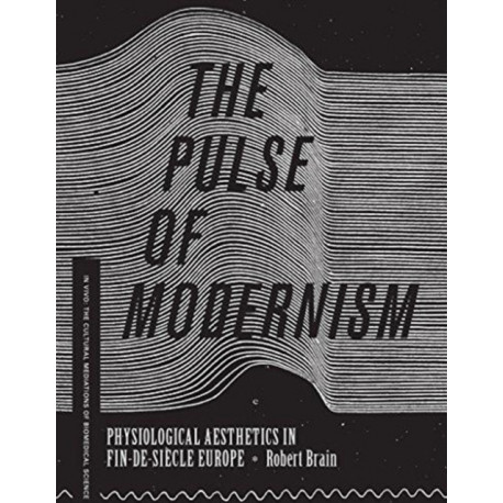 The Pulse of Modernism: Physiological Aesthetics in Fin-de-Siecle Europe