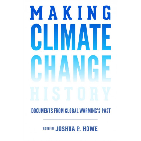 Making Climate Change History: Documents from Global Warming's Past