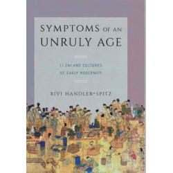 Symptoms of an Unruly Age: Li Zhi and Cultures of Early Modernity