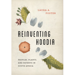 Reinventing Hoodia: Peoples, Plants, and Patents in South Africa