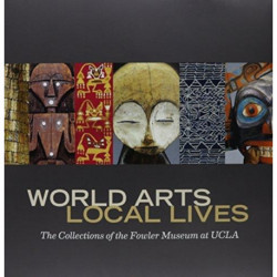 World Arts, Local Lives: The Collections of the Fowler Museum at UCLA