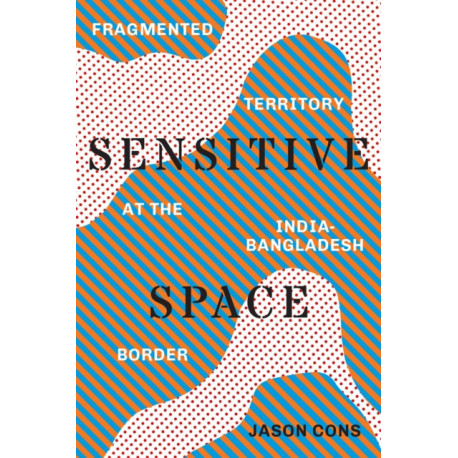 Sensitive Space: Fragmented Territory at the India-Bangladesh Border