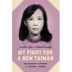 My Fight for a New Taiwan: One Woman's Journey from Prison to Power