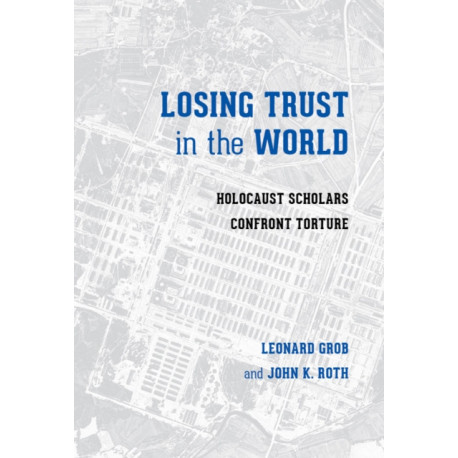 Losing Trust in the World: Holocaust Scholars Confront Torture