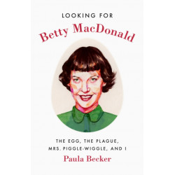 Looking for Betty MacDonald: The Egg, the Plague, Mrs. Piggle-Wiggle, and I