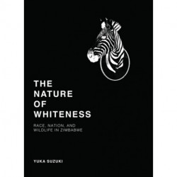 The Nature of Whiteness: Race, Animals, and Nation in Zimbabwe