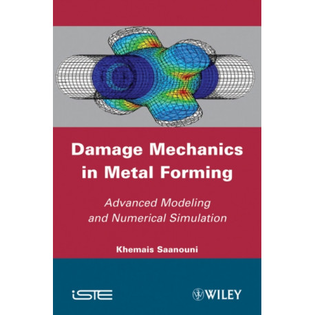 Damage Mechanics in Metal Forming: Advanced Modeling and Numerical Simulation