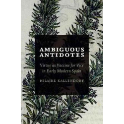 Ambiguous Antidotes: Virtue As Vaccine for Vice in Early Modern Spain