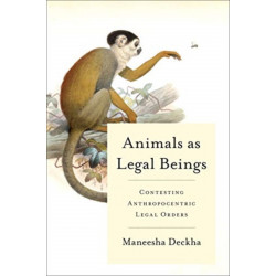 Animals As Legal Beings: Contesting Anthropocentric Legal Orders
