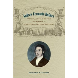 Andrew Fernando Holmes: Protestantism, Medicine, and Science in Nineteenth-Century Montreal