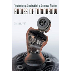 Bodies of Tomorrow: Technology, Subjectivity, Science Fiction