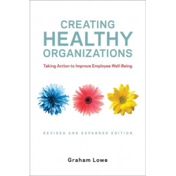 Creating Healthy Organizations: Taking Action to Improve Employee Well-Being, Revised and Expanded Edition