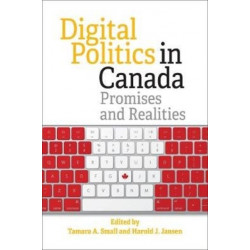 Digital Politics in Canada: Promises and Realities
