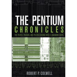 The Pentium Chronicles: The People, Passion, and Politics Behind Intel's Landmark Chips