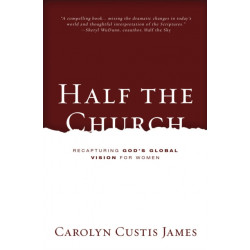 Half the Church: Recapturing God's Global Vision for Women