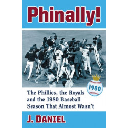 Phinally!: The Phillies, the Royals and the 1980 Baseball Season That Almost Wasn't