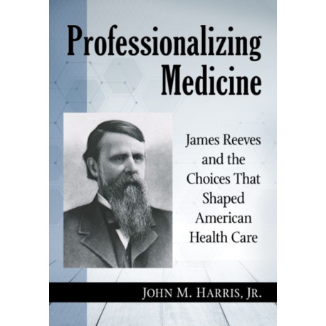 Professionalizing Medicine: James Reeves and the Choices That Shaped American Health Care