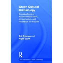 Green Cultural Criminology: Constructions of Environmental Harm, Consumerism, and Resistance to Ecocide
