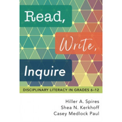 Read, Write, Inquire: Disciplinary Literacy in Grades 6–12
