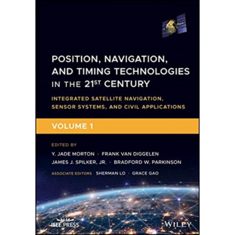 Position, Navigation, and Timing Technologies in the 21st Century: Integrated Satellite Navigation, Sensor Systems, and Civil Applications, Volume 1