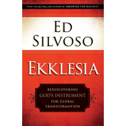 Ekklesia – Rediscovering God`s Instrument for Global Transformation: Rediscovering God's Instrument for Global Transformation