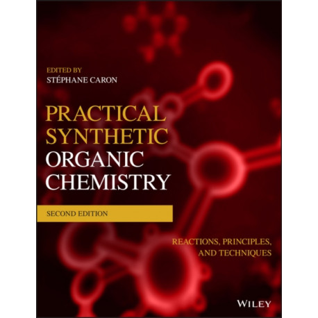 Practical Synthetic Organic Chemistry: Reactions, Principles, and Techniques