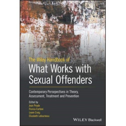 The Wiley Handbook of What Works with Sexual Offenders: Contemporary Perspectives in Theory, Assessment, Treatment, and Prevention