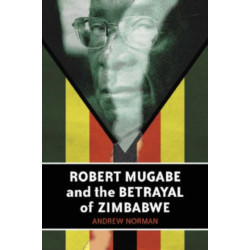 Robert Mugabe and the Betrayal of Zimbabwe
