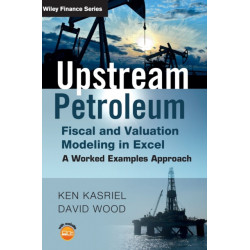 Upstream Petroleum Fiscal and Valuation Modeling in Excel: A Worked Examples Approach