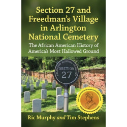 Section 27 and Freedman's Village in Arlington National Cemetery: The African American History of America's Most Hallowed Ground