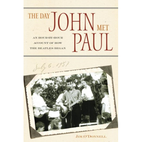 The Day John Met Paul: An Hour-by-Hour Account of How the Beatles Began