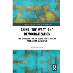 China, the West, and Democratization: The Struggle for the Local and the Global in Post-Soviet Kazakhstan